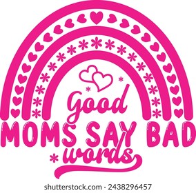 Good Moms Say Bad Words, Hand Drawn Design For mothers Day Greeting, EPS File,