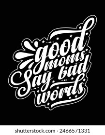 Good Moms Say Bad Words T-shirt Design