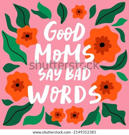 Good moms say bad words lettering poster, card, print. Cute vector illustration with red flowers. 