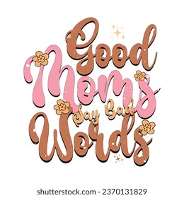 Good Moms Words-Mom T-shirt Design For Mom Lover with vector.