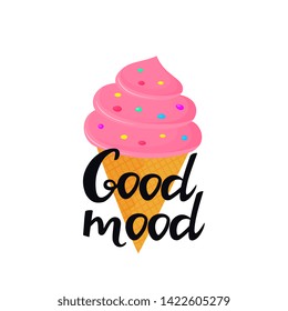 Good mood hand drawn lettering with ice cream in a waffle cone. Can be used as t-shirt design.