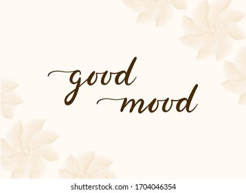 Good mood phrase. Handwritten vector text on beige background with watercolor flowers. Hand drawn template