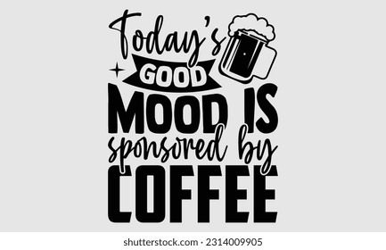 Today’s good mood is sponsored by coffee- Tote Bag T Shirt design, Hand drawn lettering phrase, eps, svg Files for Cutting, Vector illustration Template and white background