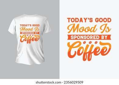 Today’s Good Mood Is Sponsored By Coffee T-Shirt Design, Coffee t-shirt design, best coffee t-shirt graphics and Typography T-shirt design