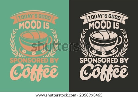 Today’s Good Mood Is Sponsored By Coffee, I Run On Coffee and Sarcasm Shirt, Retro Coffee, Funny Coffee Lover Gift, T Shirt, EPS, 
