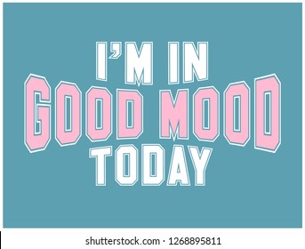 I'M IN GOOD MOOD TODAY,varsity,slogan graphic for t-shirt,vector