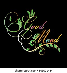 Good Mood! Vintage decorative floral  inspiring vector illustration. Calligraphic motivational poster. Elegant colorful  lettering positive card template.
