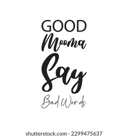good mooma say bad words black letters quote