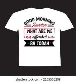 Good Morning America What Are We Offended About Today T-shirt Design, Vector File.
