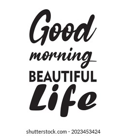 good morning beautiful life black letter quote