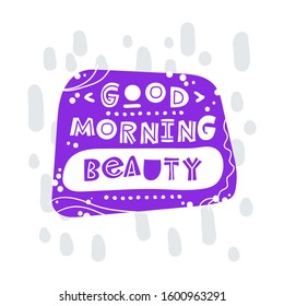 Good morning beauty. Hand-drawn lettering in sloppy style. Scandinavian doodles. Vector isolated motivation illustration