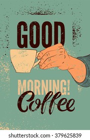 Good Morning! Coffee typographic vintage style grunge poster. Hand holds a coffee cup. Retro vector illustration.