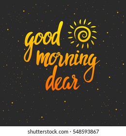 Good morning dear lettering. Hand drawn vector illustration, greeting card, design, logo.