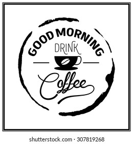 Good morning. Drink coffee - Quote Typographical Background. Vector EPS8 illustration. 