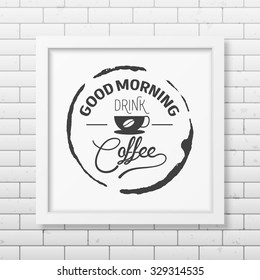 Good morning, drink coffee  - Quote typographical Background in realistic square white frame on the brick wall background. Vector EPS10 illustration. 