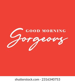 Good Morning Gorgeous - motivation and inspiration positive quote lettering phrase calligraphy, typography. Hand written black text with red background. Vector element.