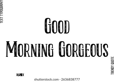 Good Morning Gorgeous   Retro Text Typography Trendy Quote For T-Shirt Designs