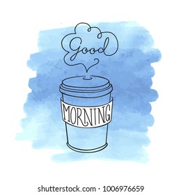 Good morning. Hand drawn vector illustration with text on blue watercolor background. Ink drawn paper cup of coffee. 