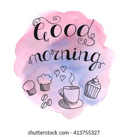 Good morning hand written lettering with sketched cup of coffee, muffins and coffee beans on abstract watercolor background