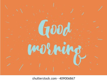 Good Morning Inscription. Greeting Card With Calligraphy. Hand Drawn Lettering Design. Typography For Banner, Poster Or Clothing Design. Vector Invitation.