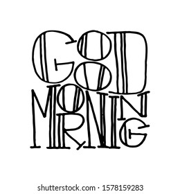Good morning. Inspirational hand-lettering quote. Hipster hand drawn vintage illustration. Can be used as a print on t-shirts and bags, stationary or poster, cards and designs.