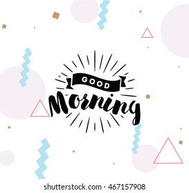 Good morning. Inspirational quote, wishing. Typography for poster, invitation, greeting card or t-shirt. Vector lettering, inscription, calligraphy design. Text background