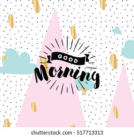Good morning. Inspirational quote, wishing. Typography for poster, invitation, greeting card or t-shirt. Vector lettering, inscription, calligraphy design. Text background