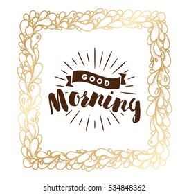 Good morning. Inspirational quote, wishing. Typography for poster, invitation, greeting card or t-shirt. Vector lettering, inscription, calligraphy design. Text background
