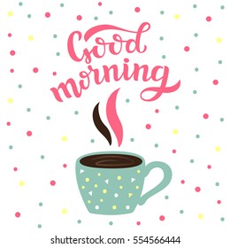 Good morning lettering card. Background with cup of tea and dots. Hand lettering poster.