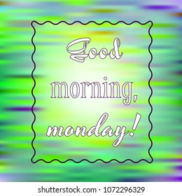 Good morning, Monday! Inspirational quote on blurred bright background. Motivational poster. Decorative card design. Vector illustration.