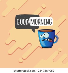 Good morning quote with cute blue coffee cup character and speech bubble isolated abstract background. Vector good morning slogan and Coffee cartoon poster, flyer, label, funny banner design template