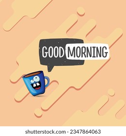 Good morning quote with cute blue coffee cup character and speech bubble isolated abstract background. Vector good morning slogan and Coffee cartoon poster, flyer, label, funny banner design template