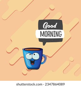 Good morning quote with cute blue coffee cup character and speech bubble isolated abstract background. Vector good morning slogan and Coffee cartoon poster, flyer, label, funny banner design template