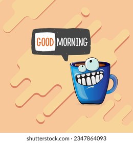 Good morning quote with cute blue coffee cup character and speech bubble isolated abstract background. Vector good morning slogan and Coffee cartoon poster, flyer, label, funny banner design template