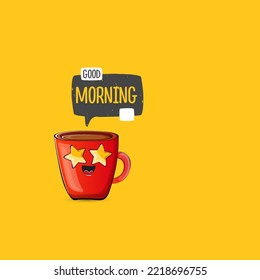 Good morning quote with cute red coffee cup character and speech bubble isolated orange background. Vector good morning slogan and Coffee cartoon poster, flyer, label, funny banner design template