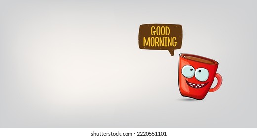 Good morning quote with cute red coffee cup character and speech bubble isolated grey background. Vector good morning slogan and Coffee cartoon horizontal banner, label, funny banner design template