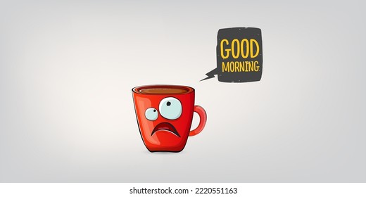 Good morning quote with cute red coffee cup character and speech bubble isolated grey background. Vector good morning slogan and Coffee cartoon horizontal banner, label, funny banner design template