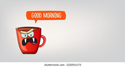 Good morning quote with cute red coffee cup character and speech bubble isolated grey background. Vector good morning slogan and Coffee cartoon horizontal banner, label, funny banner design template
