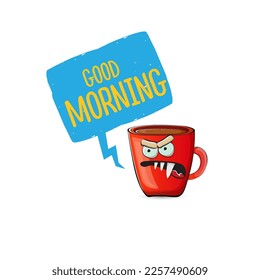 Good morning quote with cute red coffee cup character and speech bubble isolated white background. Vector good morning slogan and Coffee cartoon poster, flyer, label, funny banner design template