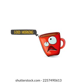 Good morning quote with cute red coffee cup character and speech bubble isolated white background. Vector good morning slogan and Coffee cartoon poster, flyer, label, funny banner design template