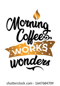 Good morning quote. Modern brush calligraphy with gold and black lettering. Motivational quotes. Isolated on white background. Morning quote typography. Morning coffee works wonders.