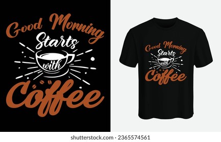 Good morning satrt6 with coffee. coffee t shirt design vector template. lettering phrase, Calligraphy t shirt design, coffee lovers t shirt design