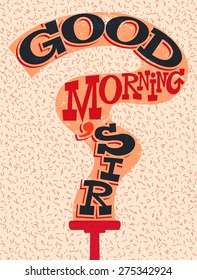 Good Morning, Sir! Funny typographical retro poster. Vector illustration.