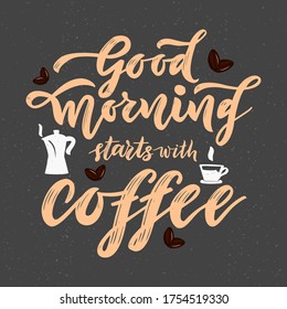 Good morning starts with coffee. Cup and maker. Brown beans. On gray background. Hand calligraphy lettering Quote for greeting card, prints, posters for kitchen, banner, flyer, invitation. Vector