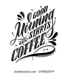 Good morning starts with coffee. Hand lettered illustration with inspirational quote with script and serif letters.