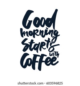 Good morning starts with coffee. Coffee hand lettering design. Hand lettering and custom typography for your designs: t-shirts, bags, for posters, invitations, cards Vector illustration.