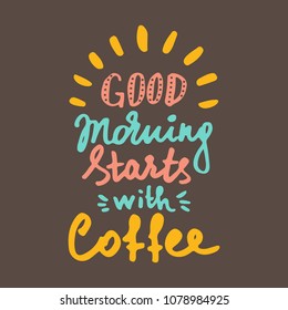 Good morning starts with coffee lettering. Coffee quotes. Hand written design. Rough handmade style. Vector illustration for package, banner, flayer, poster, print, cards, menu, cafe, coffee shop.