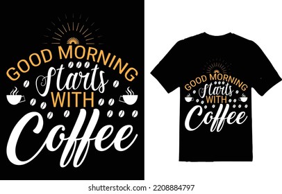 GOOD MORNING STARTS WITH COFFEE T-SHIRT