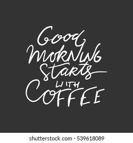 Good morning starts with coffee.Coffee hand lettering design.Hand lettering and custom typography for your designs: t-shirts, bags, for posters, invitations, cards Vector illustration.