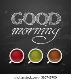 good morning. types of tea.  cups on vector background. cup of red, black, green, hibiscus. chalkboard art